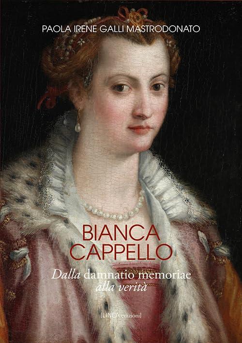 Bianca Cappello: Dalla Damnatio Memoriae alla Verità