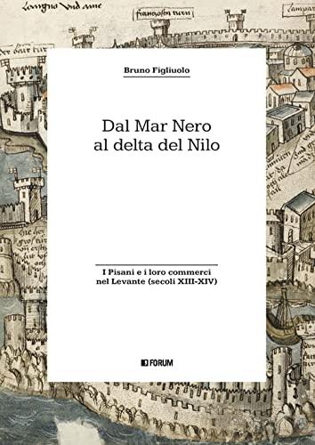 Dal Mar Nero al delta del Nilo i pisani e i loro commerci nel Levante (secoli XIII-XIV)