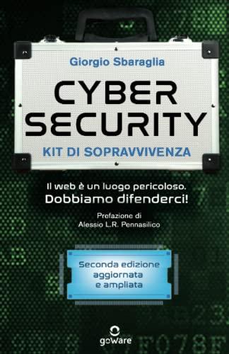 Cybersecurity kit di sopravvivenza. Il web è un luogo pericoloso. Dobbiamo difenderci! Seconda edizione