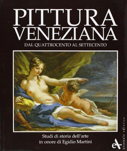 Pittura veneziana: Dal Quattrocento al Settecento : studi di storia dell'arte in onore di Egidio Martini