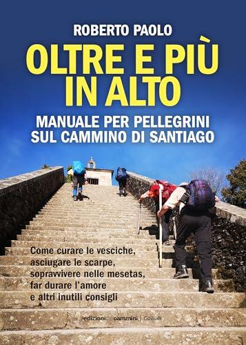Oltre e più in alto: Manuale per pellegrini sul Cammino di Santiago