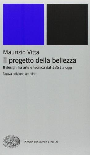 Il progetto della bellezza. Il design fra arte e tecnica dal 1851 a oggi