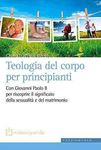 Teologia del corpo per principianti: Riscopri il significato di sessualità e matrimonio con Giovanni Paolo II