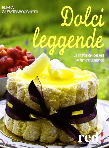 Dolci leggende. Le ricette dei dessert più famosi al mondo
