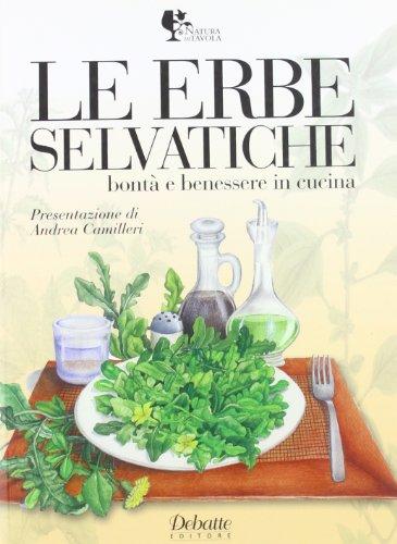 Le erbe selvatiche. Bontà e benessere in cucina