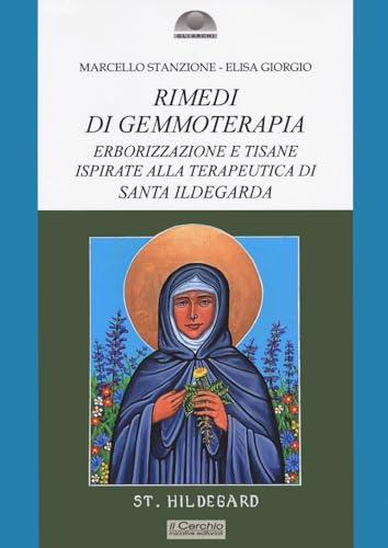 Rimedi di gemmoterapia. Erborizzazione e tisane ispirate alla terapeutica di Santa Ildegarda