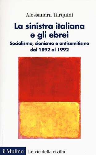 La sinistra italiana e gli ebrei: Socialismo, sionismo e antisemitismo dal 1892 al 1992