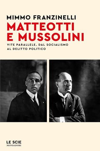 Matteotti e Mussolini: Vite parallele. Dal socialismo al delitto politico