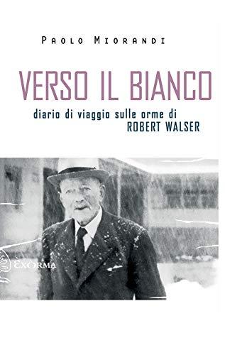 Verso il bianco. Diario di viaggio sulle orme di Robert Walser