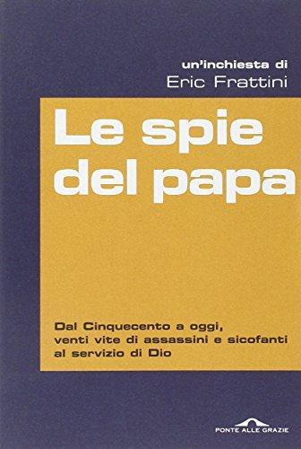 Le spie del papa. Dal Cinquecento a oggi, venti vite di assassini e sicofanti al servizio di Dio