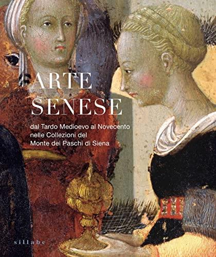 Arte Senese dal Tardo Medioevo al Novecento: Le Collezioni del Monte dei Paschi di Siena