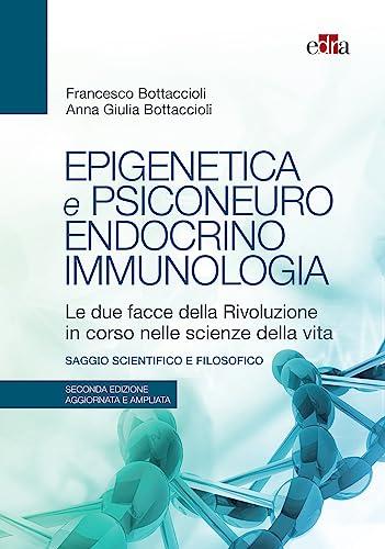 Epigenetica e Psiconeuroendocrinoimmunologia, 2 ed.: Le due facce della Rivoluzione nelle scienze della vita