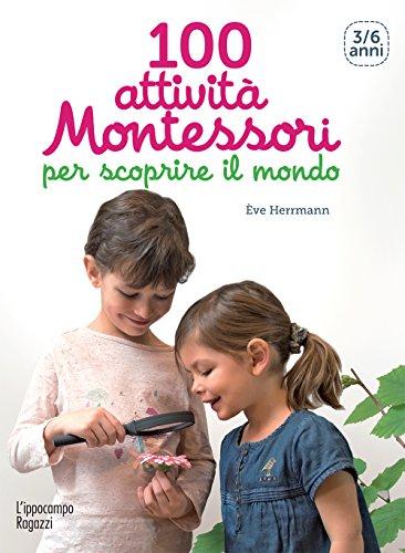 100 attività Montessori per scoprire il mondo: 3-6 anni (Collana Montessori)