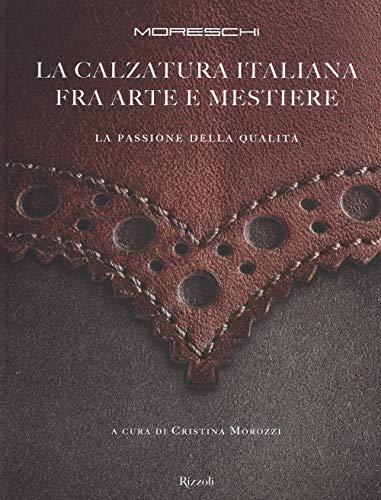 Moreschi. La calzatura italiana fra arte e mestiere. La passione della qualità. Ediz. illustrata