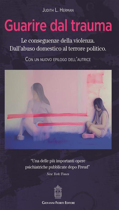Guarire dal trauma: Le conseguenze della violenza dall'abuso domestico al terrore politico