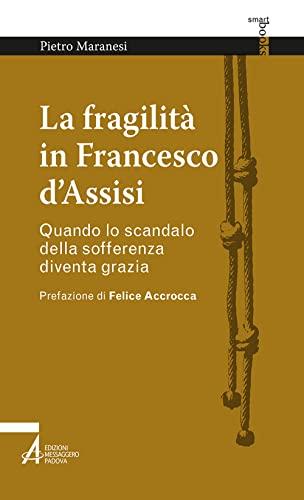 La fragilità in Francesco d'Assisi: Quando lo scandalo della sofferenza diventa grazia