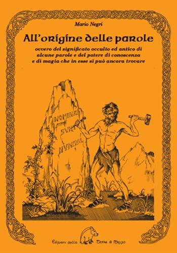 All'origine delle parole. Ovvero del significato occulto e antico di alcune parole e del potere di conoscenza e di magia che in esse si può ancora trovare