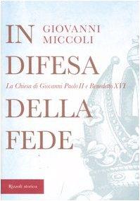 In difesa della fede. La Chiesa di Giovanni Paolo II e Benedetto XVI