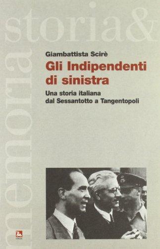Gli indipendenti di sinistra: una storia italiana dal Sessantotto a Tangentopoli