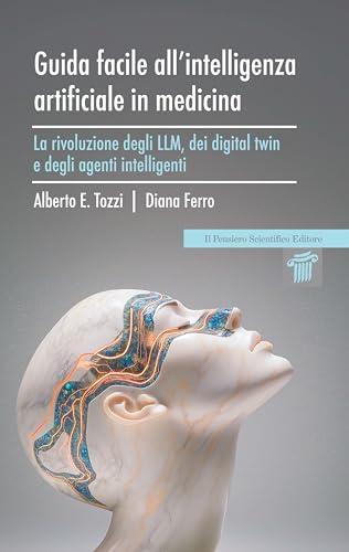 Guida facile all'intelligenza artificiale in medicina. La rivoluzione degli LLM, dei digital twin e degli agenti intelligenti