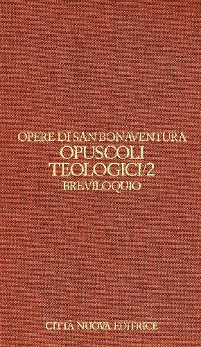 Opere. Opuscoli teologici. Breviloquio (Vol. 5/2)