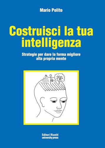 Costruisci la tua intelligenza. Strategie per dare la forma migliore alla propria mente
