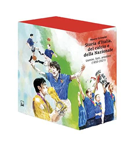 Storia d'Italia, del Calcio e della Nazionale. Uomini, fatti, aneddoti (1850-2021). Ediz. speciale
