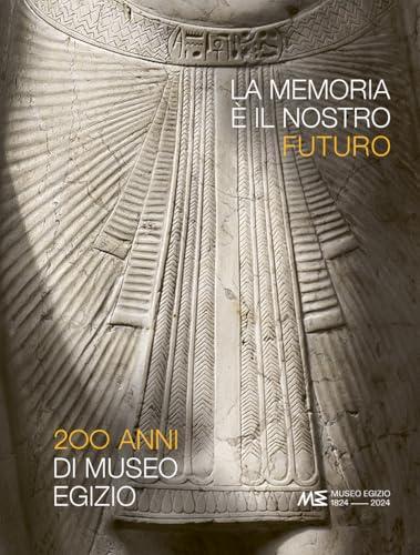 La memoria è il nostro futuro: 200 anni di Museo Egizio