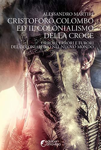 Cristoforo Colombo ed il colonialismo della Croce. Orrori, errori e furori del colonialismo nel nuovo mondo: 21