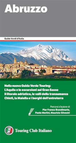 Abruzzo: Nella nuova Guida Verde Touring: L'Aquila e le escursioni sul Gran Sasso; il litorale adriatico, le valli della transumanza; Chieti, la Maiella ... (Guide Verdi d'Italia Vol. 61)