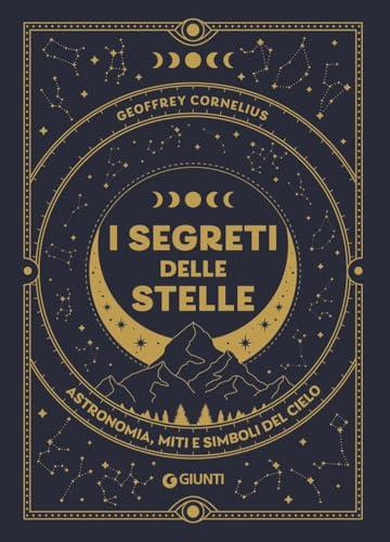 I segreti delle stelle. Astronomia, miti e simboli del cielo