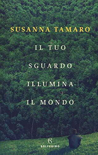 Il tuo sguardo illumina il mondo - Susanna Tamaro