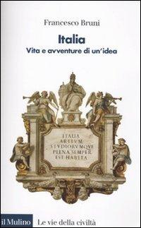 Italia: Vita e avventure di un'idea - Francesco Bruni