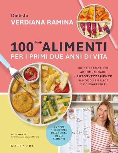 100 e + alimenti per i primi due anni di vita. Guida pratica per accompagnare l'autosvezzamento in modo semplice e consapevole