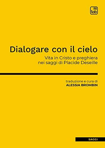 Dialogare con il cielo. Vita in Cristo e preghiera nei saggi di Placide Deseille