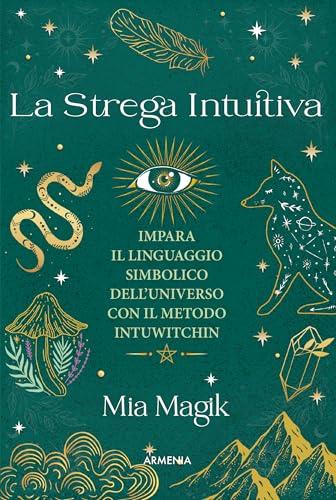 La Strega Intuitiva: Impara il linguaggio simbolico dell'Universo con il metodo IntuWitching
