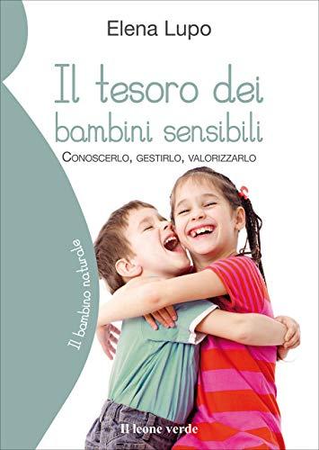 Il tesoro dei bambini sensibili: Conoscerlo, gestirlo, valorizzarlo