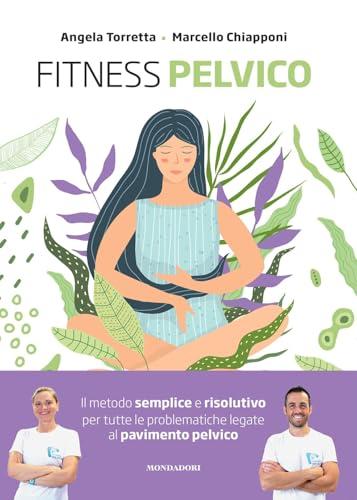 Fitness Pelvico. Il metodo semplice e risolutivo per tutte le problematiche legate al pavimento pelvico
