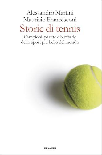 Storie di tennis. Campioni, partite e bizzarrie dello sport più bello del mondo