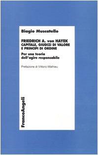 Friedrich A. von Hayek. Capitale, giudizi di valore e principi di ordine. Per una teoria dell'agire responsabile