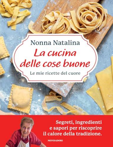La cucina delle cose buone. Le mie ricette del cuore