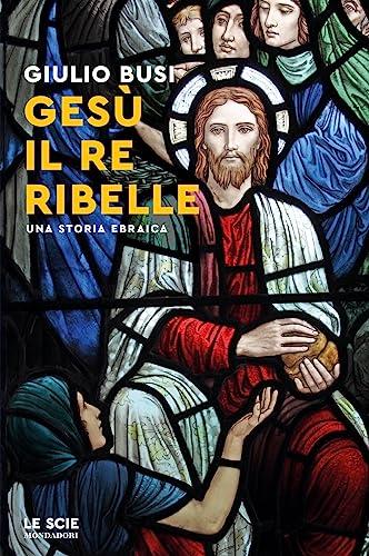 Gesù, il re ribelle: Una storia ebraica
