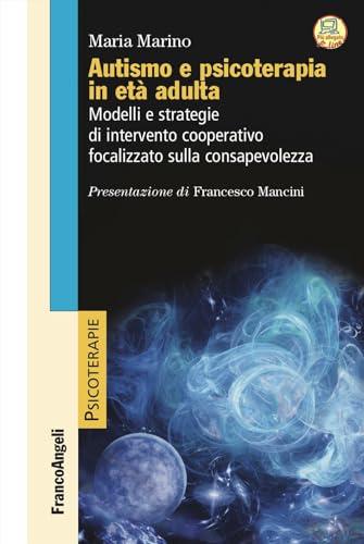 Autismo e psicoterapia in età adulta. Modelli e strategie di intervento cooperativo e focalizzato sulla consapevolezza