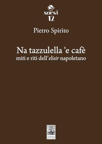 Na tazzulella 'e cafè. Miti e riti dell'elisir napoletano