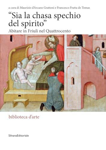 «Sia la chasa spechio del spirito». Abitare in Friuli nel Quattrocento. Ediz. illustrata
