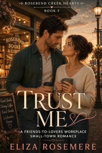 TRUST ME: A Friends-to-Lovers Workplace Small-Town Romance (ROSEBEND CREEK ROMANCE Book 3) (English Edition)
