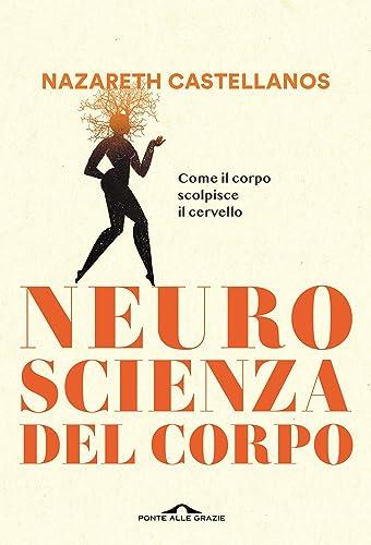 Neuroscienza del corpo: Come il corpo scolpisce il cervello