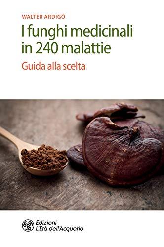 I funghi medicinali in 240 malattie: Guida alla scelta