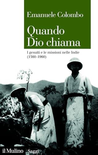 Quando Dio chiama: I gesuiti e le missioni nelle Indie (1560-1960) (Saggi)