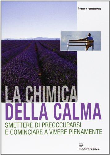 La chimica della calma. Smettere di preoccuparsi e cominciare a vivere pienamente